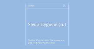 Sleep Hygiene graphic that reads: Positive lifestyle habits that ensure one gets restful and healthy sleep